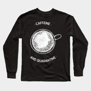 Caffeine And Quarantine Long Sleeve T-Shirt